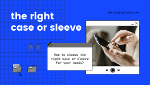 How to choose the right case or sleeve for your needs 2023